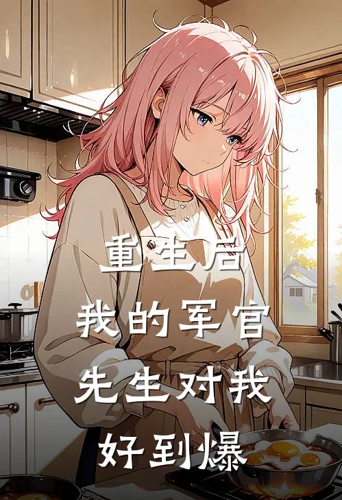 重生后，我的军官先生对我好到爆