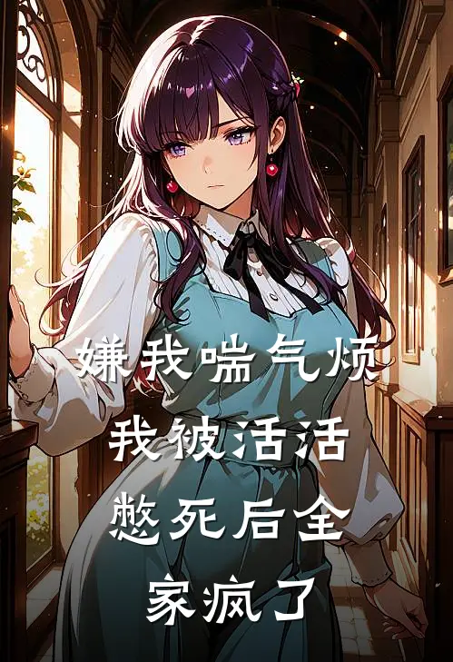 林娇娇娇娇（嫌我喘气烦，我被活活憋死后全家疯了）最新章节列表_（林娇娇娇娇）嫌我喘气烦，我被活活憋死后全家疯了最新小说