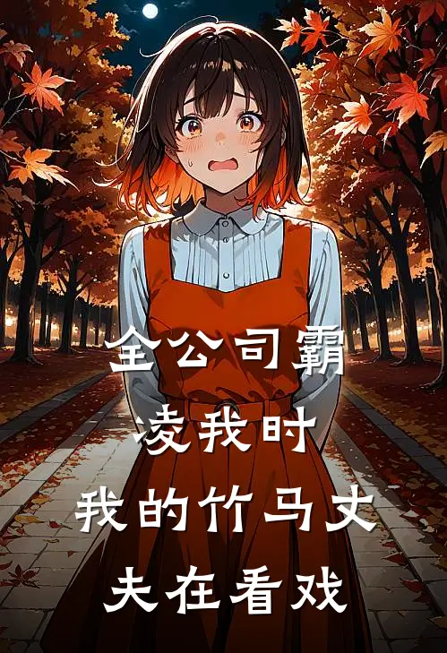 全公司霸凌我时，我的竹马丈夫在看戏