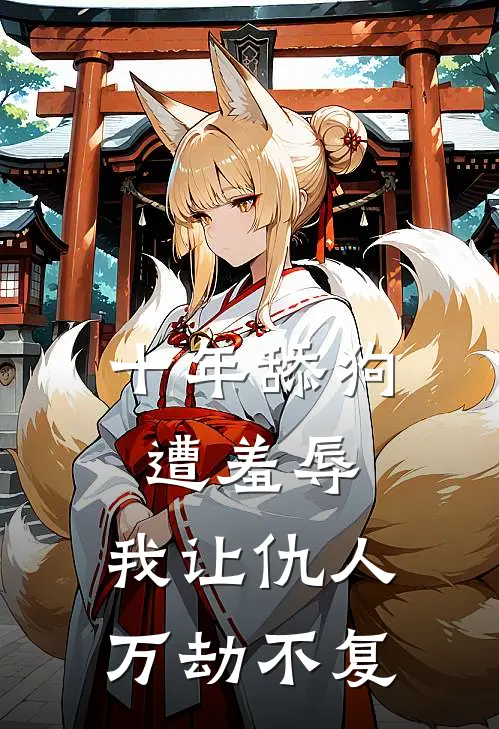 十年舔狗遭羞辱，我让仇人万劫不复