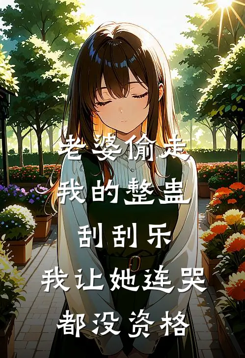 《老婆偷走我的整蛊刮刮乐，我让她连哭都没资格》李倩王浩已完结小说_老婆偷走我的整蛊刮刮乐，我让她连哭都没资格(李倩王浩)全文免费阅读无弹窗大结局