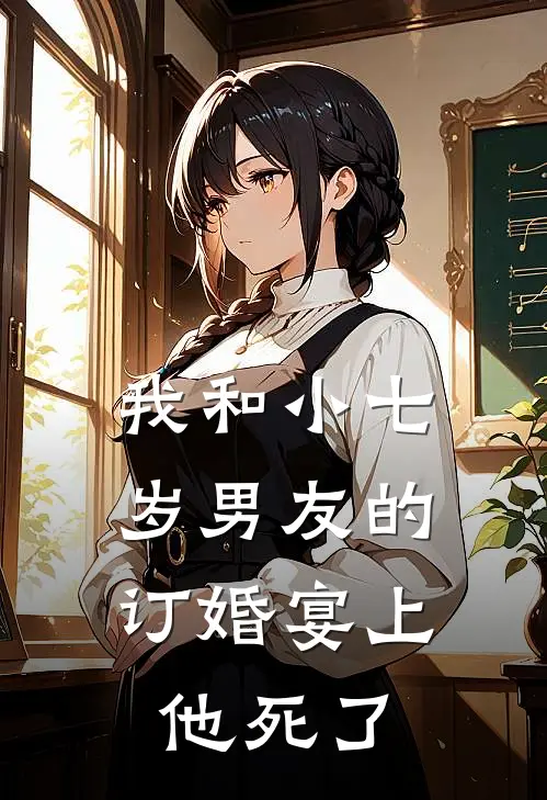 我和小七岁男友的订婚宴上，他死了(苏晚陆哲)全本完结小说_完整版免费全文阅读我和小七岁男友的订婚宴上，他死了(苏晚陆哲)