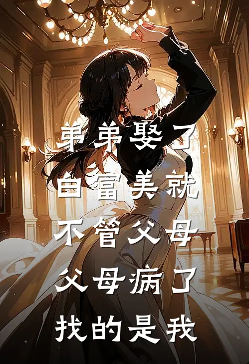 弟弟娶了白富美就不管父母，父母病了找的是我