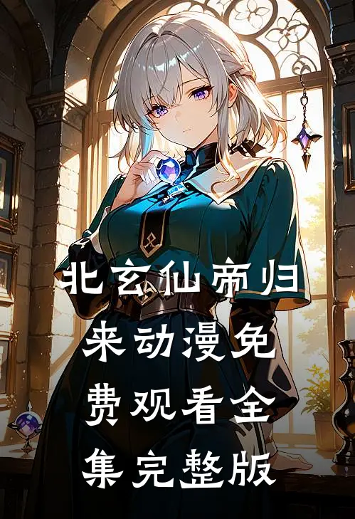 北玄仙帝归来动漫免费观看全集完整版