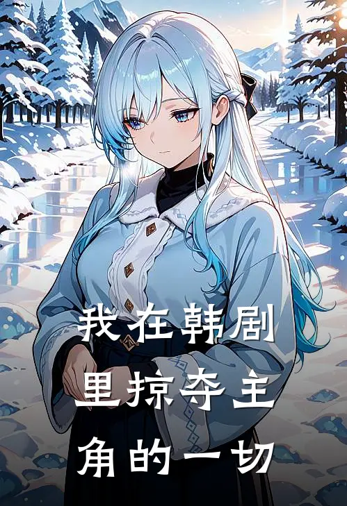 我在韩剧里掠夺主角的一切