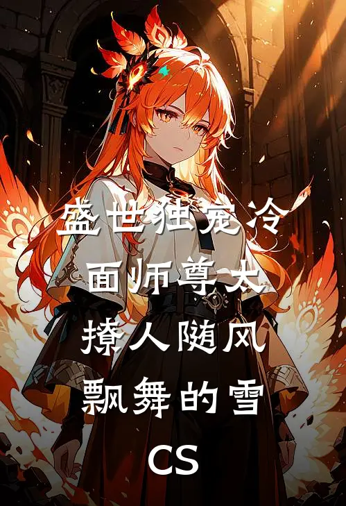 盛世独宠冷面师尊太撩人 随风飘舞的雪.CS