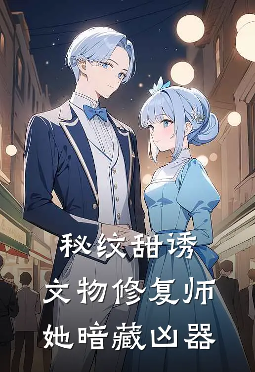秘纹甜诱：文物修复师她暗藏凶器苏晚陆沉舟小说最新章节_最新小说推荐秘纹甜诱：文物修复师她暗藏凶器苏晚陆沉舟