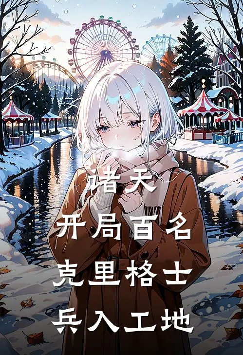 诸天，开局百名克里格士兵入工地江帆林宜雯最新免费小说_免费完本小说诸天，开局百名克里格士兵入工地江帆林宜雯