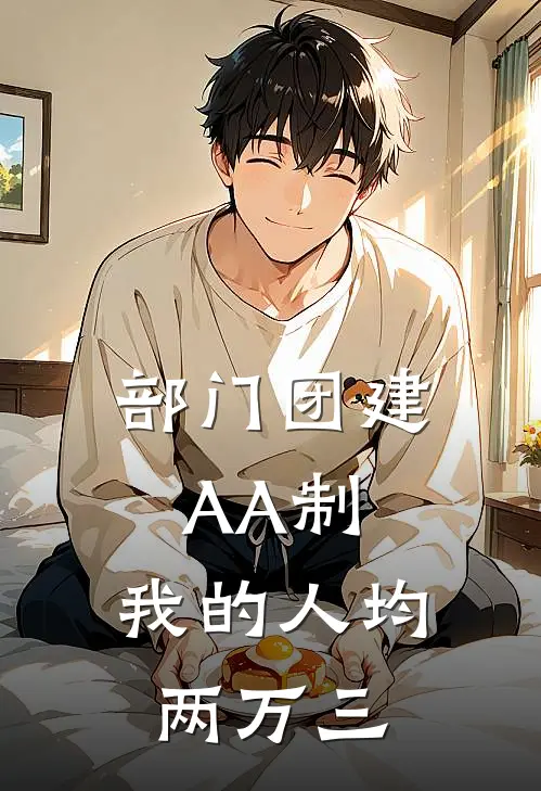 王姐张哥部门团建AA制，我的人均两万三最新章节在线阅读_王姐张哥完整版阅读