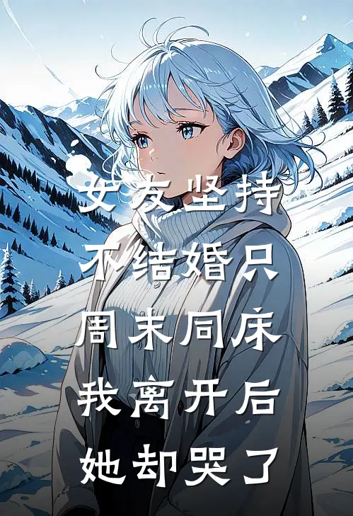 女友坚持不结婚只周末同床，我离开后她却哭了