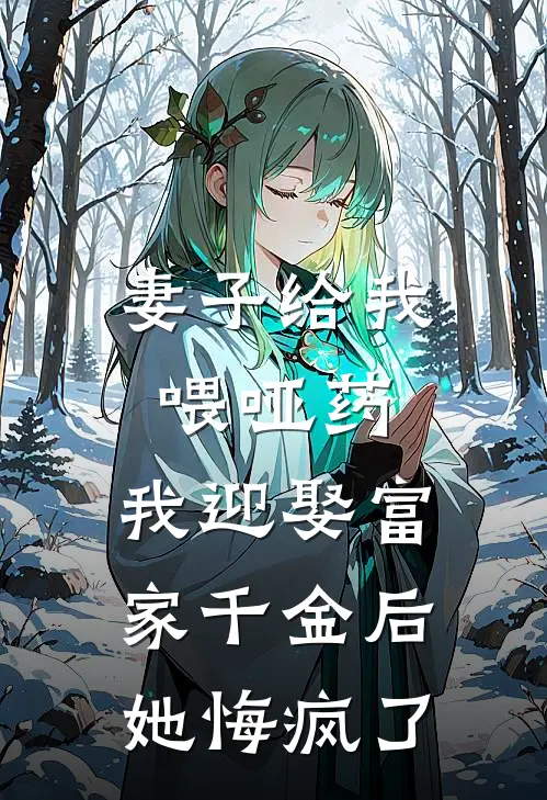 《妻子给我喂哑药，我迎娶富家千金后她悔疯了》叶嘉李诗情全文免费在线阅读_《妻子给我喂哑药，我迎娶富家千金后她悔疯了》全集阅读