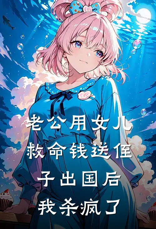 老公用女儿救命钱送侄子出国后，我杀疯了(昊昊恬恬)完本小说大全_热门小说大全老公用女儿救命钱送侄子出国后，我杀疯了昊昊恬恬