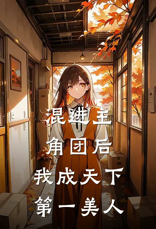 混进主角团后，我成天下第一美人苏凝全洁免费小说完整版_热门的小说混进主角团后，我成天下第一美人苏凝全洁